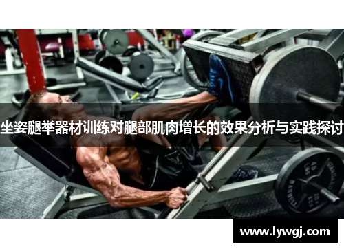 坐姿腿举器材训练对腿部肌肉增长的效果分析与实践探讨